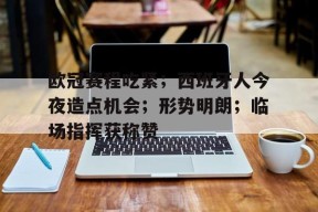 欧冠赛程吃紧；西班牙人今夜造点机会；形势明朗；临场指挥获称赞的简单介绍